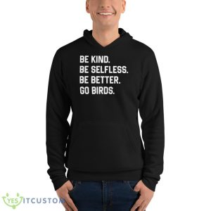 Be Kind Be Selfless Be Better Go Birds Shirt - Unisex Fleece Pullover Hoodie