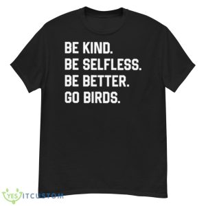 Be Kind Be Selfless Be Better Go Birds Shirt - G500 Men’s Classic T-Shirt