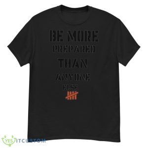 Be More Prepared Than Anyone Else Be Unique Motivation Shirt - G500 Men’s Classic T-Shirt