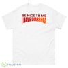 Be Nice To Me I Have Diarrhea Shirt - 500 Men’s Classic Tee Gildan
