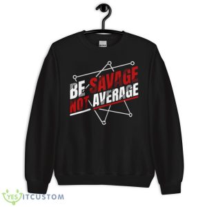Be Savage Not Average Motived Quotes Shirt - Unisex Crewneck Sweatshirt