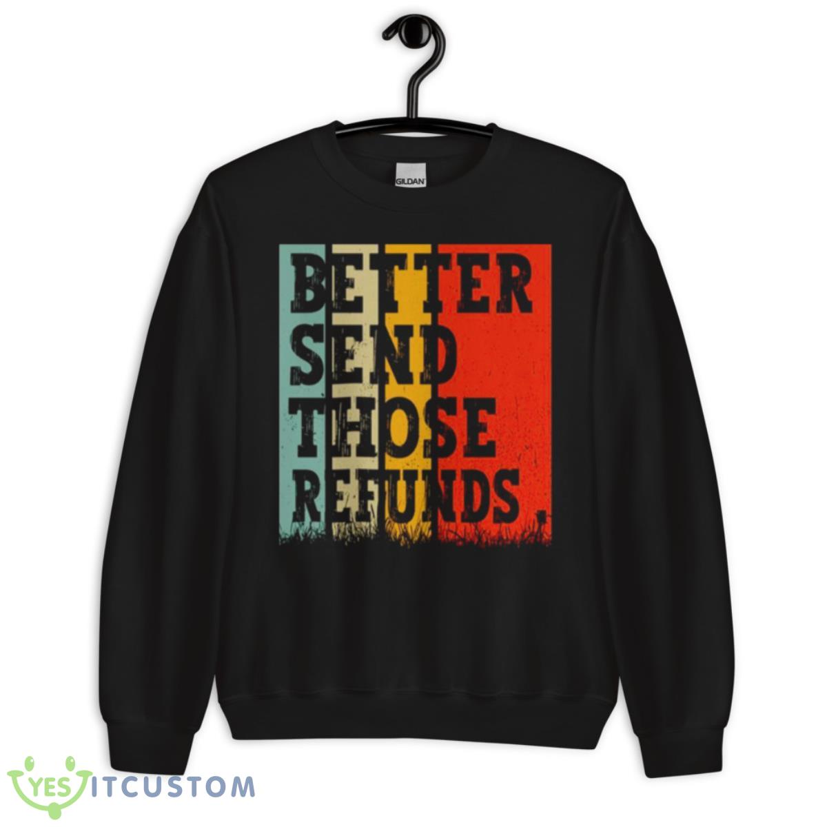 Better Send Those Refunds shirt 3 Better Send Those Refunds shirt - Unisex Crewneck Sweatshirt