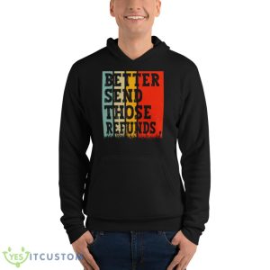 Better Send Those Refunds shirt 9 Better Send Those Refunds shirt - Unisex Fleece Pullover Hoodie
