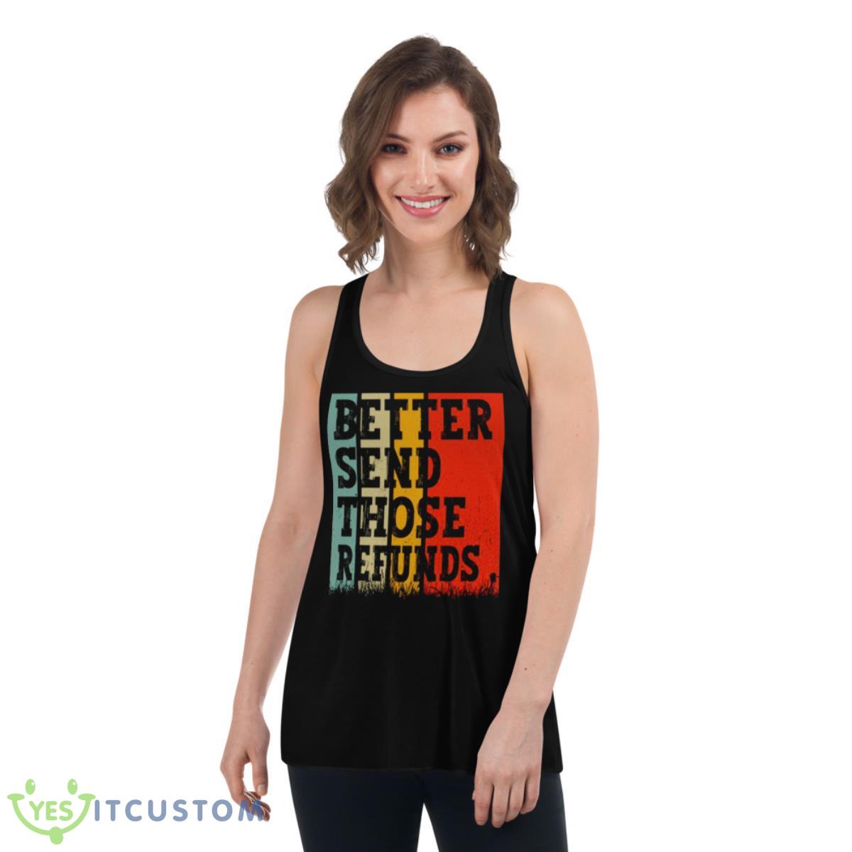 Better Send Those Refunds shirt 5 Better Send Those Refunds shirt - Women's Flowy Racerback Tank