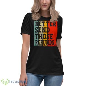 Better Send Those Refunds shirt 11 Better Send Those Refunds shirt - Women's Relaxed Short Sleeve Jersey Tee