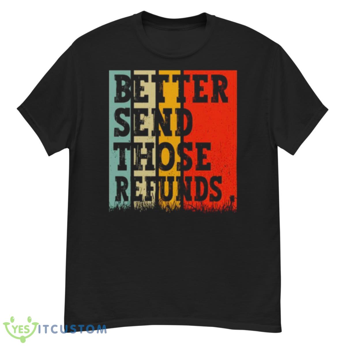 Better Send Those Refunds shirt 12 Better Send Those Refunds shirt - G500 Men’s Classic T-Shirt