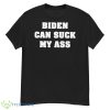 Biden can suck my ass shirt - G500 Men’s Classic T-Shirt