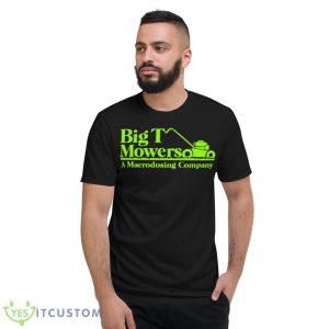 Big T Mowers A Macrodosing Company Shirt - Short Sleeve T-Shirt