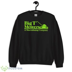 Big T Mowers A Macrodosing Company Shirt - Unisex Crewneck Sweatshirt