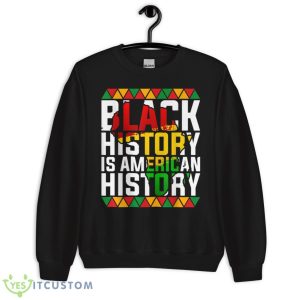 Black History Is American History Patriotic African American Shirt - Unisex Crewneck Sweatshirt
