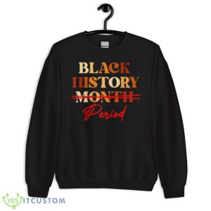 Black History Month Period Melanin Shirt 8 Black History Month Period Melanin Shirt - Unisex Crewneck Sweatshirt
