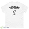 Can’t Wait To Watch The Super Bowl Eat All The Snacks Shirt - 500 Men’s Classic Tee Gildan