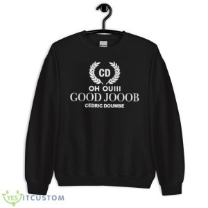 Cd Oh Ouiii Good Jooob Cedric Doumbe Shirt 8 Cd Oh Ouiii Good Jooob Cedric Doumbe Shirt - Unisex Crewneck Sweatshirt