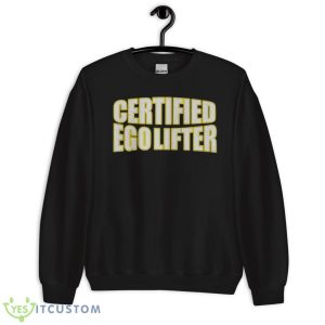 Certif.Ied Ego Lifter Shirt 8 Certif.Ied Ego Lifter Shirt - Unisex Crewneck Sweatshirt