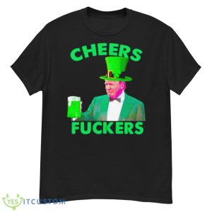 Cheers Fuckers St Patrick’s Day Donald Trump Shirt - G500 Men’s Classic T-Shirt