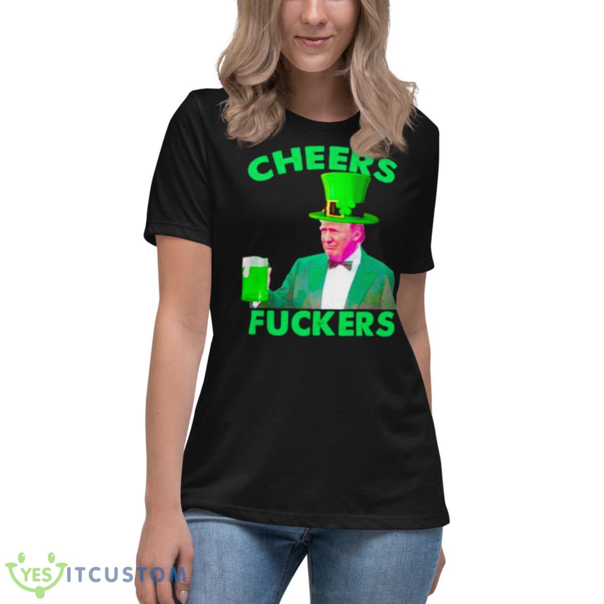 Cheers Fuckers St Patrick’s Day Donald Trump Shirt 6 Cheers Fuckers St Patrick’s Day Donald Trump Shirt - Women's Relaxed Short Sleeve Jersey Tee