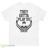 Cincinnati They Gotta Play Us Refs Shirt - 500 Men’s Classic Tee Gildan