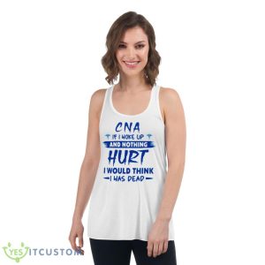 CNA If I Woke Up And Nothing Hurt I Would Think I Was Dead Shirt - Women's Flowy Racerback Tank