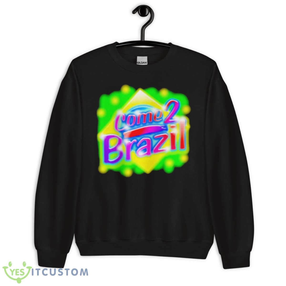 Come 2 Brazil Shirt 3 Come 2 Brazil Shirt - Unisex Crewneck Sweatshirt