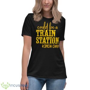 Could Be A Train Station Kinda Day Shirt - Women's Relaxed Short Sleeve Jersey Tee