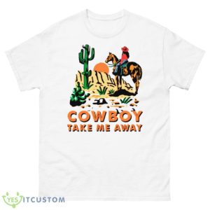 Cowboy Take Me Away Western Sublimation Dixie Chicks Shirt - 500 Men’s Classic Tee Gildan
