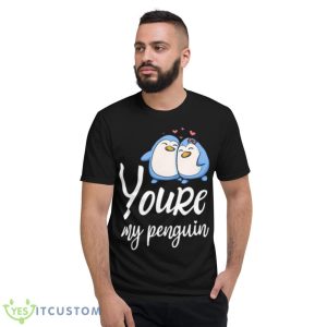 Cute Couple Youre My Penguin Shirt - Short Sleeve T-Shirt