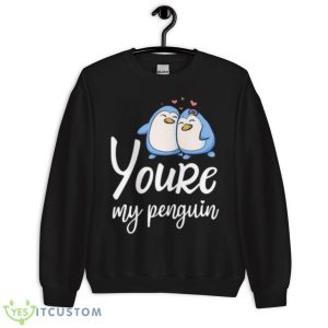 Cute Couple Youre My Penguin Shirt - Unisex Crewneck Sweatshirt