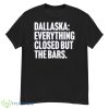 Dallaska Everything Closed But The Bars Shirt - G500 Men’s Classic T-Shirt