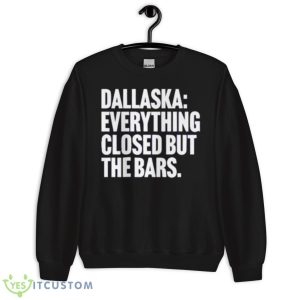 Dallaska Everything Closed But The Bars Shirt 8 Dallaska Everything Closed But The Bars Shirt - Unisex Crewneck Sweatshirt