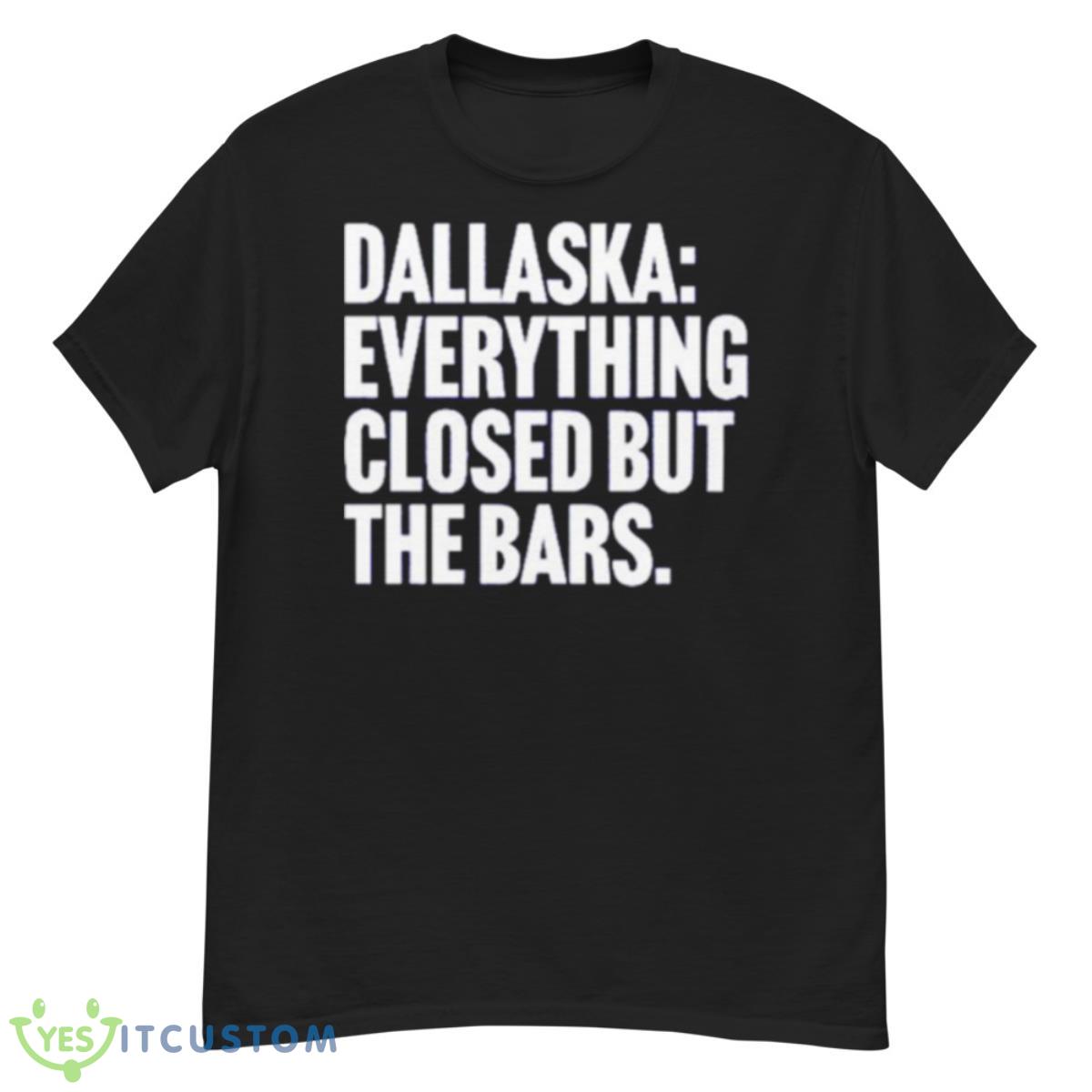 Dallaska Everything Closed But The Bars Shirt 12 Dallaska Everything Closed But The Bars Shirt - G500 Men’s Classic T-Shirt