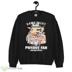 Damn Right I Am A Purdue Fan Now And Forever 2023 Shirt - Unisex Crewneck Sweatshirt