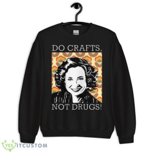 Do Crafts Not Drugs That ’70s Show Kitty Forman Shirt - Unisex Crewneck Sweatshirt