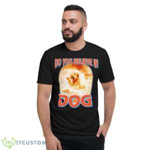 Do You Believe In Dog Shirt - Short Sleeve T-Shirt