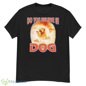 Do You Believe In Dog Shirt - G500 Men’s Classic T-Shirt