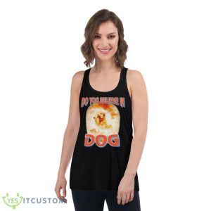 Do You Believe In Dog Shirt - Women's Flowy Racerback Tank
