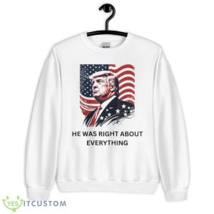 Donald Trump He Was Right About Everything American Flag Shirt - Unisex Heavy Blend Crewneck Sweatshirt