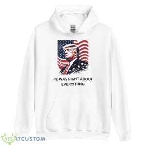 Donald Trump He Was Right About Everything American Flag Shirt - Unisex Heavy Blend Hooded Sweatshirt