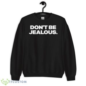 Don’t Be Jealous Shirt - Unisex Crewneck Sweatshirt