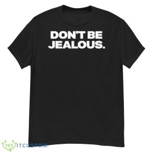 Don’t Be Jealous Shirt - G500 Men’s Classic T-Shirt