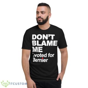 Don’t Blame Me I Voted For Bernie Shirt - Short Sleeve T-Shirt