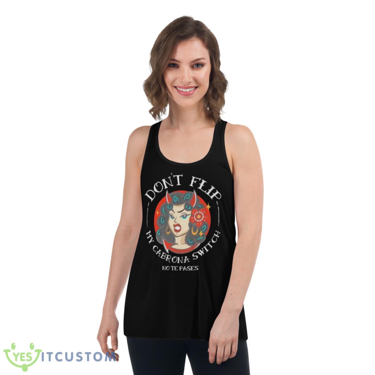 Don’t Flip My Cabrona Switch No Te Pases Shirt 5 Don’t Flip My Cabrona Switch No Te Pases Shirt - Women's Flowy Racerback Tank