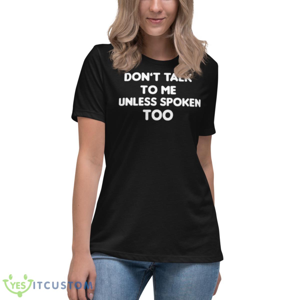 Don’t Talk To Me Unless Spoken Too Shirt 6 Don’t Talk To Me Unless Spoken Too Shirt - Women's Relaxed Short Sleeve Jersey Tee