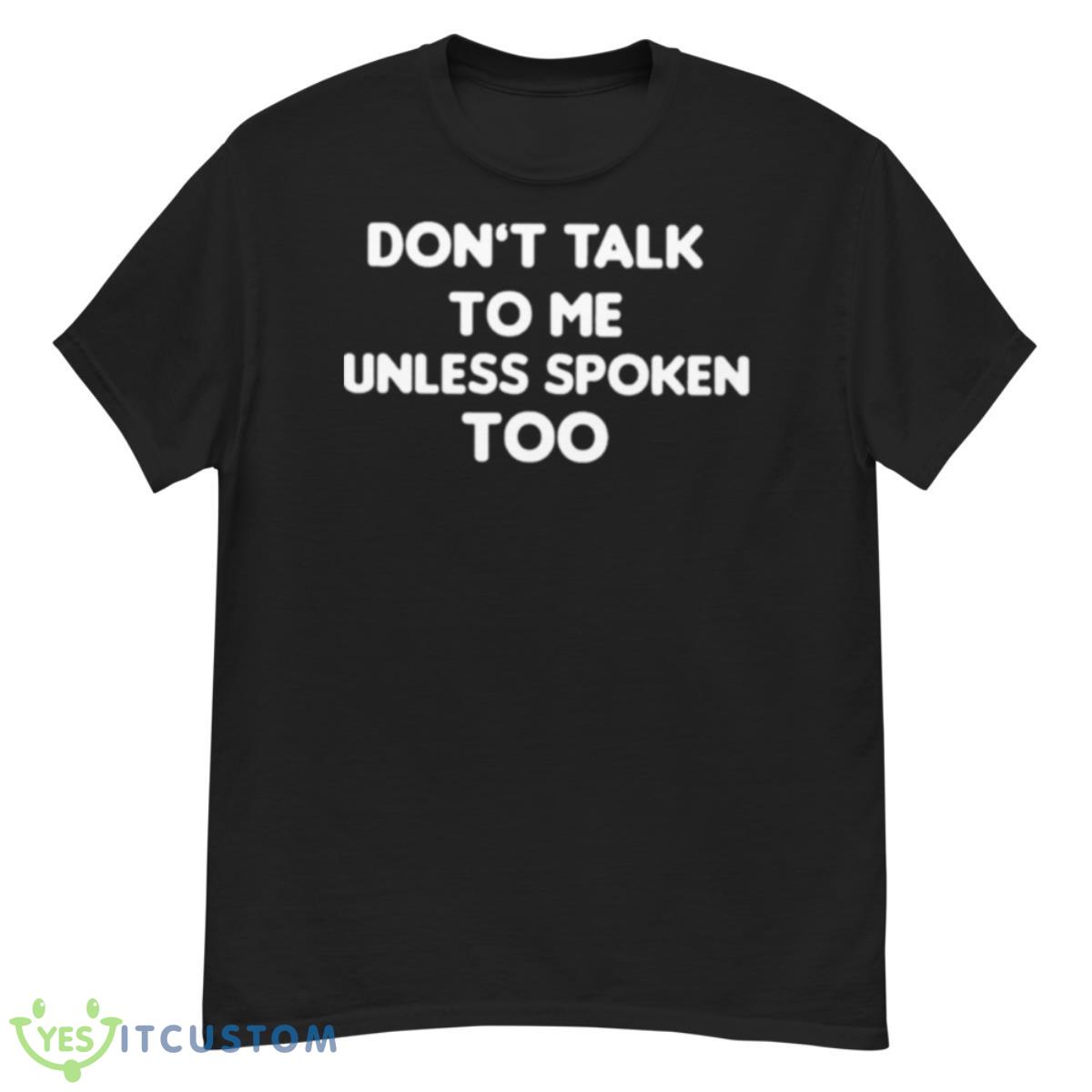 Don’t Talk To Me Unless Spoken Too Shirt 12 Don’t Talk To Me Unless Spoken Too Shirt - G500 Men’s Classic T-Shirt
