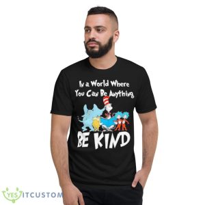 Dr Seuss In A World Where You Can Be Anything Be Kind Shirt - Short Sleeve T-Shirt
