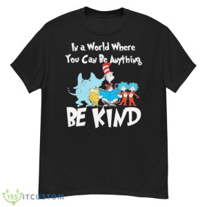 Dr Seuss In A World Where You Can Be Anything Be Kind Shirt - G500 Men’s Classic T-Shirt