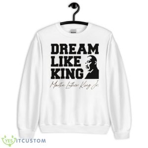 Dream Like King Martin Luther King Jr Shirt - Unisex Heavy Blend Crewneck Sweatshirt