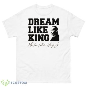 Dream Like King Martin Luther King Jr Shirt - 500 Men’s Classic Tee Gildan