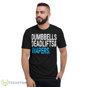 Dumbbells Deadlifts& Diapers Shirt - Short Sleeve T-Shirt