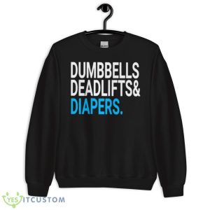 Dumbbells Deadlifts& Diapers Shirt - Unisex Crewneck Sweatshirt
