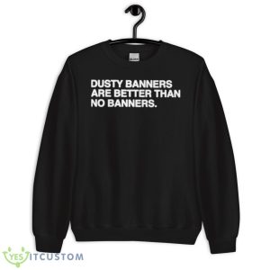Dusty Banners Are Better Than No Banners Shirt - Unisex Crewneck Sweatshirt